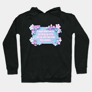 If people doubt how far you can go, go so far than you won't hear from them anymore. Hoodie